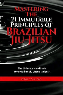 Mastering The 21 Immutable Principles Of Brazilian Jiu-Jitsu Mastering The 21 Immutable Principles Of Brazilian Jiu Jitsu | Fighting Arts Health Lab