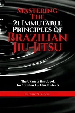 Mastering The 21 Immutable Principles Of Brazilian Jiu-Jitsu Mastering The 21 Immutable Principles Of Brazilian Jiu Jitsu | Fighting Arts Health Lab